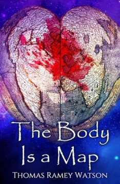 The Body Is a Map, poetry by Thomas Ramey Watson